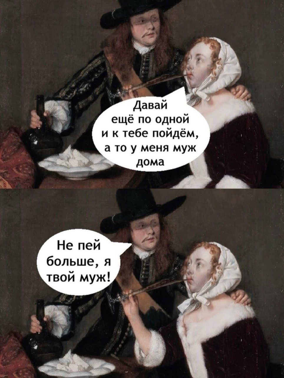 Давай ещё по одной и к тебе пойдём, а то у меня муж дома
Не пей больше, я твой муж!