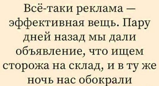 Всё-таки реклама — эффективная вещь. Пару дней назад мы дали объявление, что ищем сторожа на склад, и в ту же ночь нас обокрали