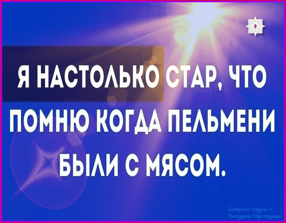 Я настолько стар, что помню, когда пельмени были с мясом.