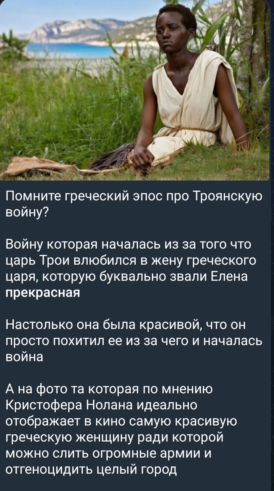 Помните греческий эпос про Троянскую войну?\nВойну которая началась из за того что царь Трои влюбился в жену греческого царя, которую буквально звали Елена прекрасная\nНастолько она была красивой, что он просто похитил ее из за чего и началась война\nА на фото та которая по мнению Кристофера Нолана идеально отображает в кино самую красивую греческу