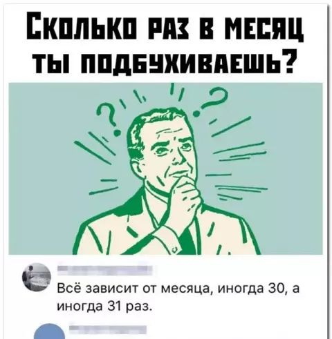 Сколько раз в месяц ты подбухиваешь?

Всё зависит от месяца, иногда 30, а иногда 31 раз.
