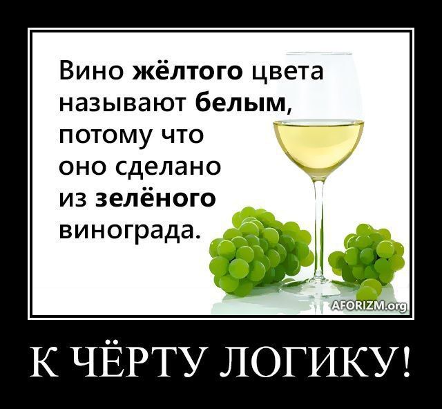 Вино жёлтого цвета называют белым, потому что оно сделано из зелёного винограда. К чёрту логику!