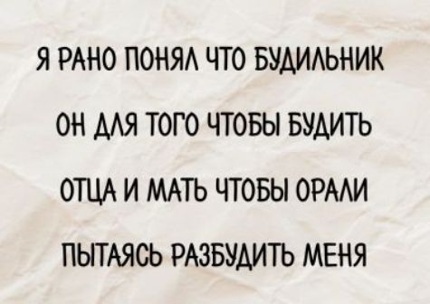 Я РАНО ПОНЯЛ ЧТО БУДИЛЬНИК ОН ДЛЯ ТОГО ЧТОБЫ БУДИТЬ ОТЦА И МАТЬ ЧТОБЫ ОРАЛИ ПЫТАЯСЬ РАЗБУДИТЬ МЕНЯ