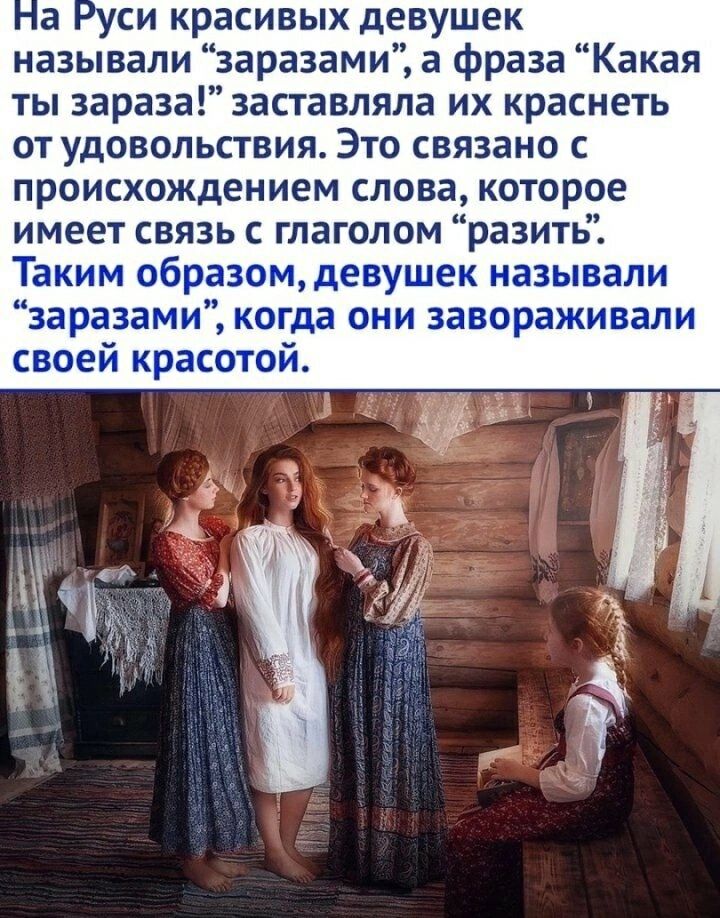 На Руси красивых девушек называли “заразами”, а фраза “Какая ты зараза!” заставляла их краснеть от удовольствия. Это связано с происхождением слова, которое имеет связь с глаголом “разить”. Таким образом, девушек называли “заразами”, когда они завораживали своей красотой.