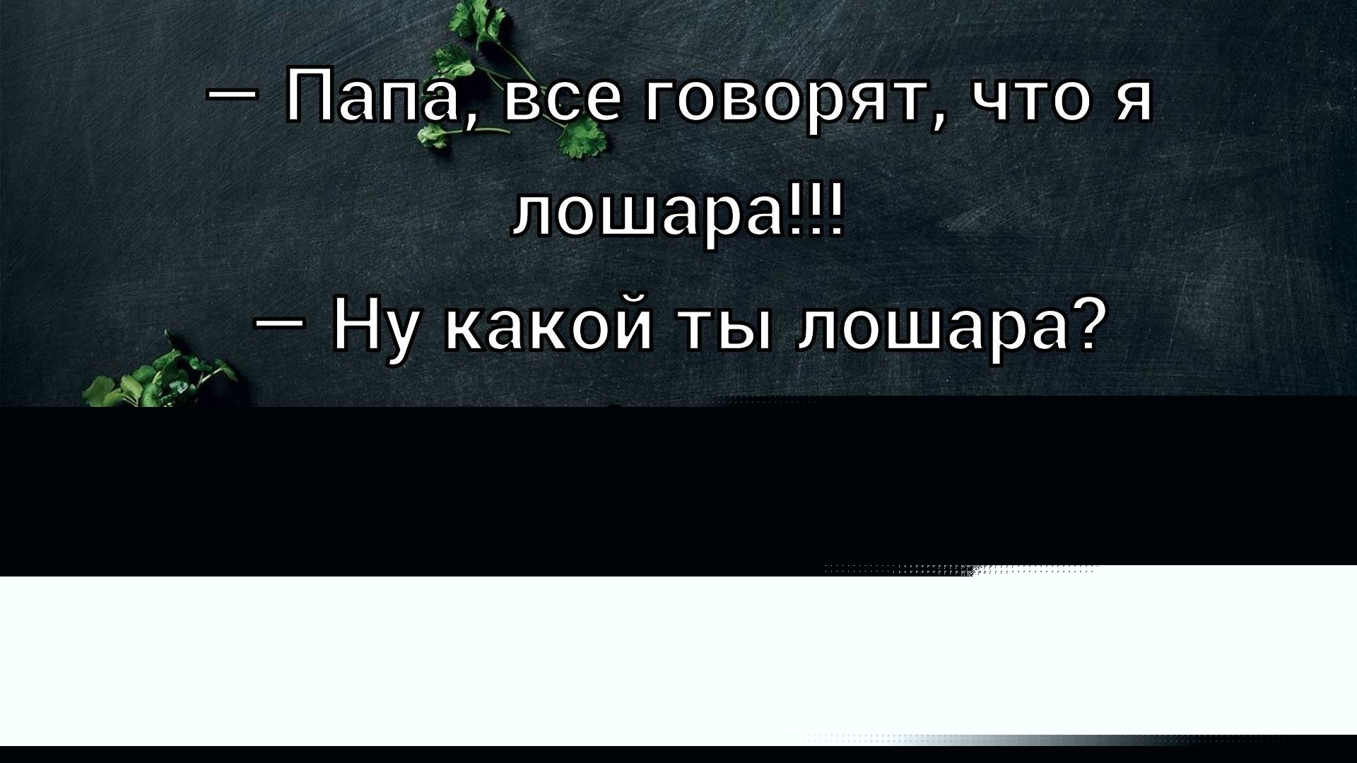 — Папа, все говорят, что я лошара!!!
— Ну какой ты лошара?