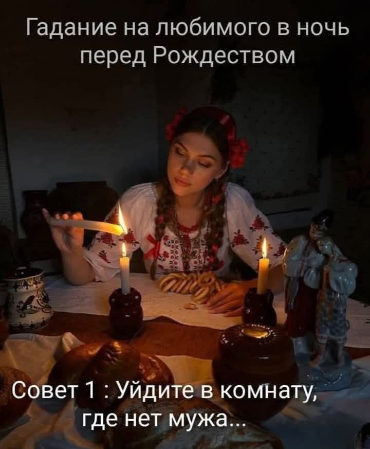 Гадание на любимого в ночь перед Рождеством\nСовет 1 : Уйдите в комнату, где нет мужа...