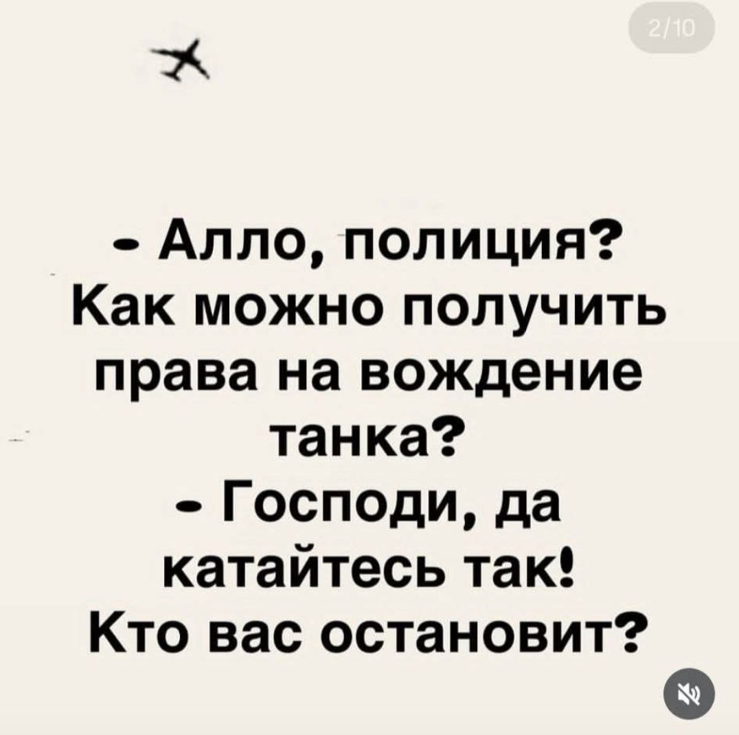 - Алло, полиция? Как можно получить права на вождение танка? - Господи, да катайтесь так! Кто вас остановит?