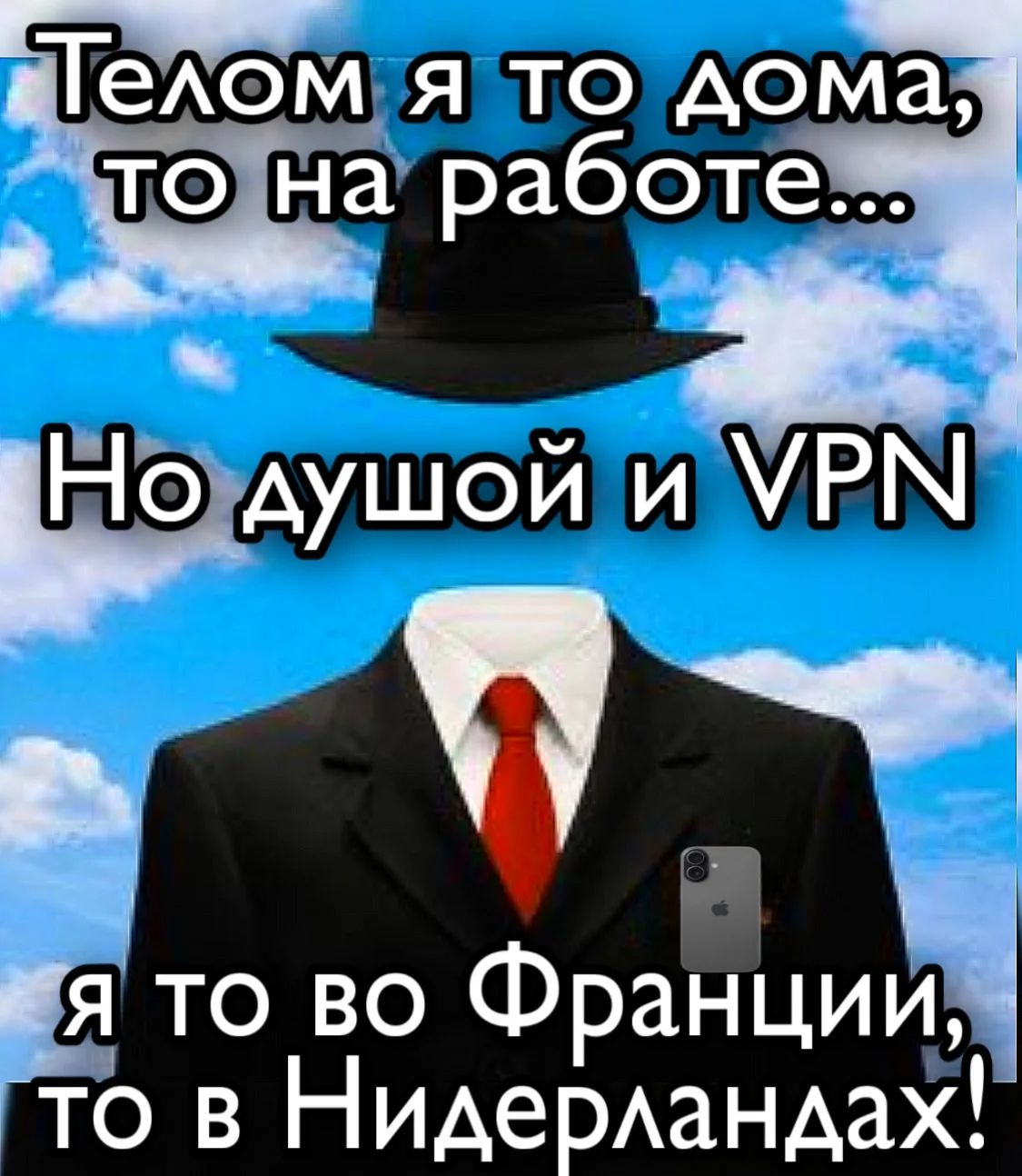 Телом я то дома, то на работе...
Но душой и VPN
я то во Франции, то в Нидерландах!