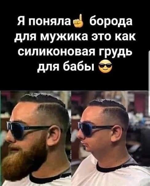 Я поняла✌️ борода для мужика это как силиконовая грудь для баб