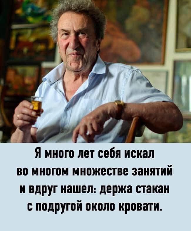 Я много лет себя искал во множестве занятий и вдруг нашел: держa стакан с подругой около кровати.