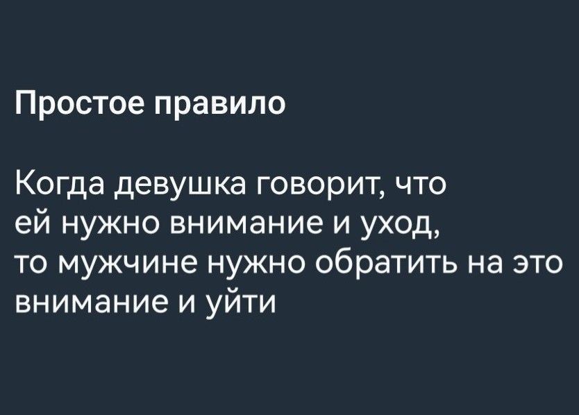 Простое правило
Когда девушка говорит, что ей нужно внимание и уход, то мужчине нужно обратиться на это внимание и уйти