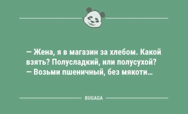 – Жена, я в магазин за хлебом. Какой взять? Полусладкий, или полусухой? – Возьми пшеничный, без мякоти...