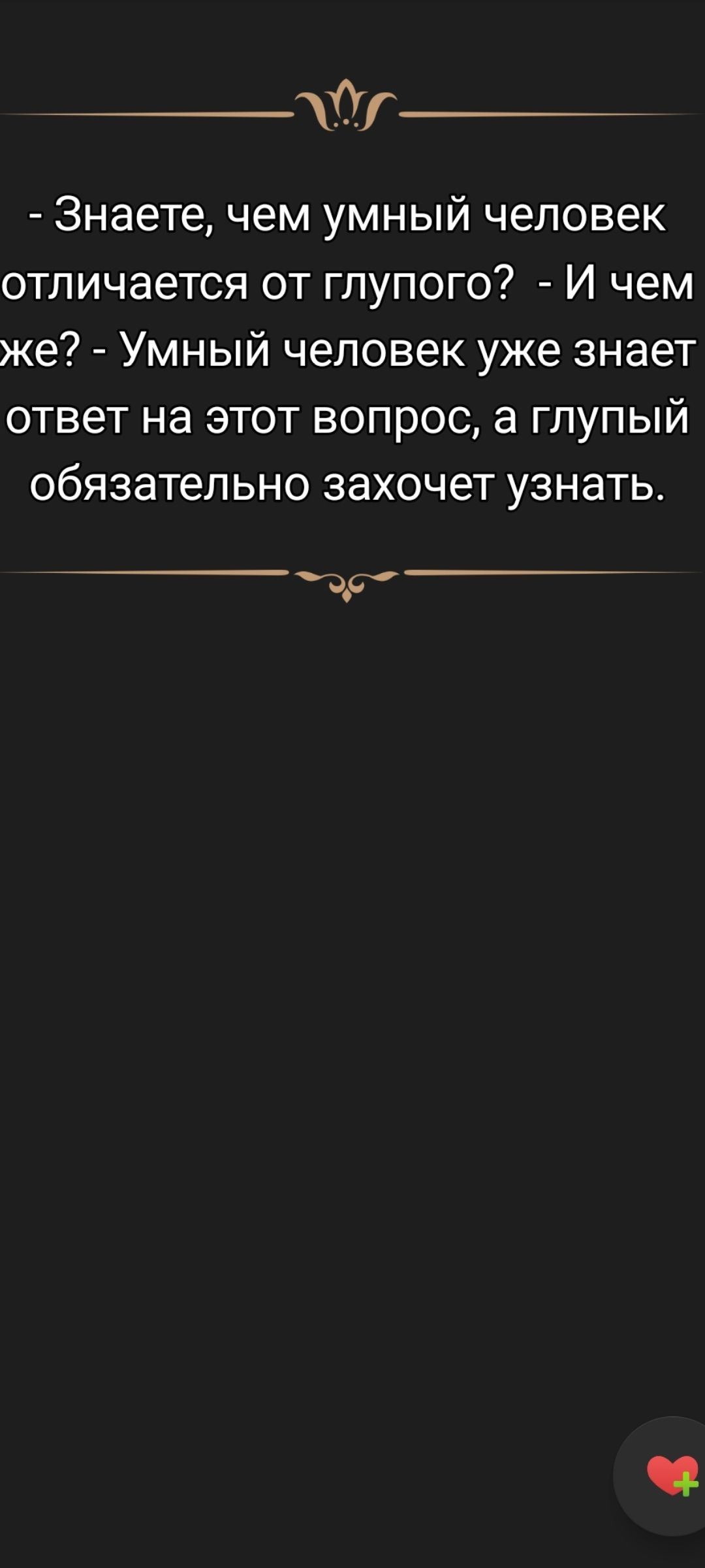 - Знаете, чем умный человек отличается от глупого? - И чем же? - Умный человек уже знает ответ на этот вопрос, а глупый обязательно захочет узнать.