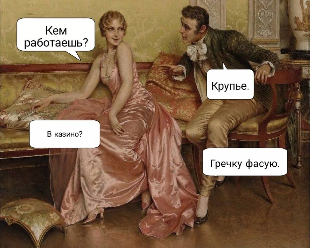 Кем работаешь?
Крупье.
В казино?
Гречку фасую.