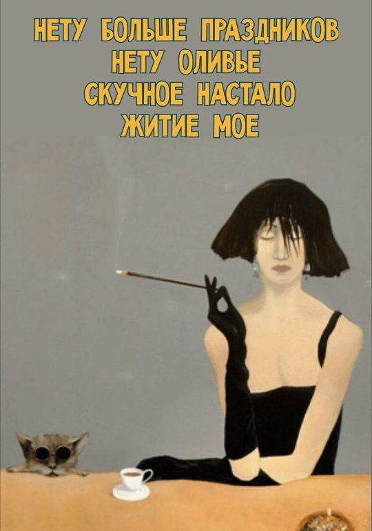 НЕТУ БОЛЬШЕ ПРАЗДНИКОВ НЕТУ ОЛИВЬЕ СКУЧНОЕ НАСТАЛО ЖИТИЕ МОЕ