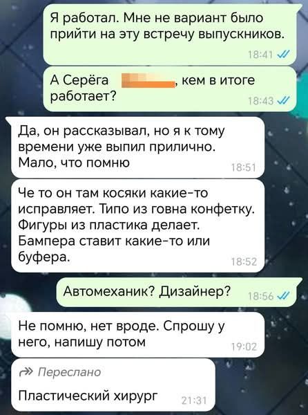 Я работал. Мне не вариант было прийти на эту встречу выпускников. А Серёга, кем в итоге работает? Да, он рассказывал, но я к тому времени уже выпил прилично. Мало, что помню. Че то он там косяки какие-то исправляет. Типо из говна конфету. Фигуры из пластика делает. Бампера ставит какие-то или буфера. Автомеханик? Дизайнер? Не помню, нет вроде. Спро