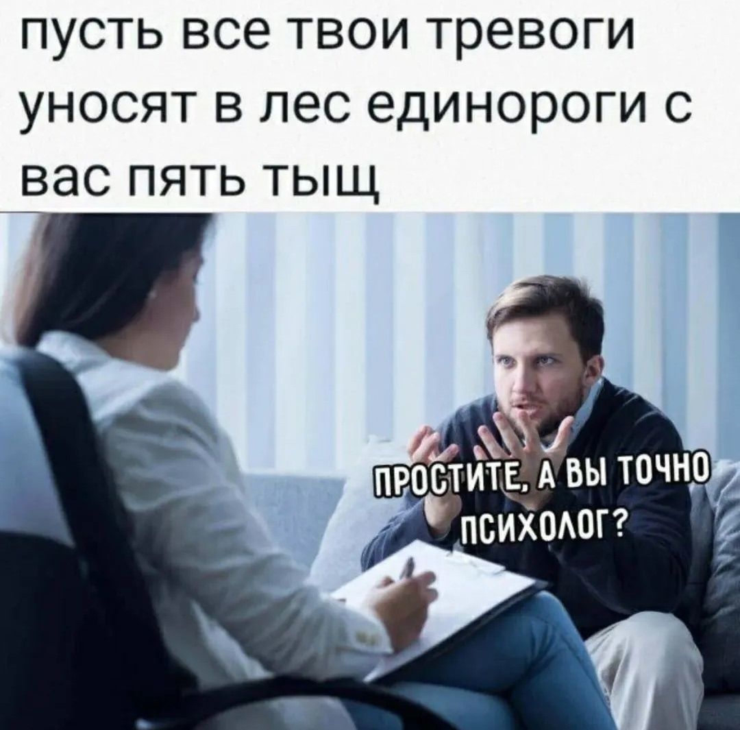 пусть все твои тревоги уносят в лес единороги с вас пять тьщ
ПРОСТИТЕ, А ВЫ ТОЧНО ПСИХОЛОГ?