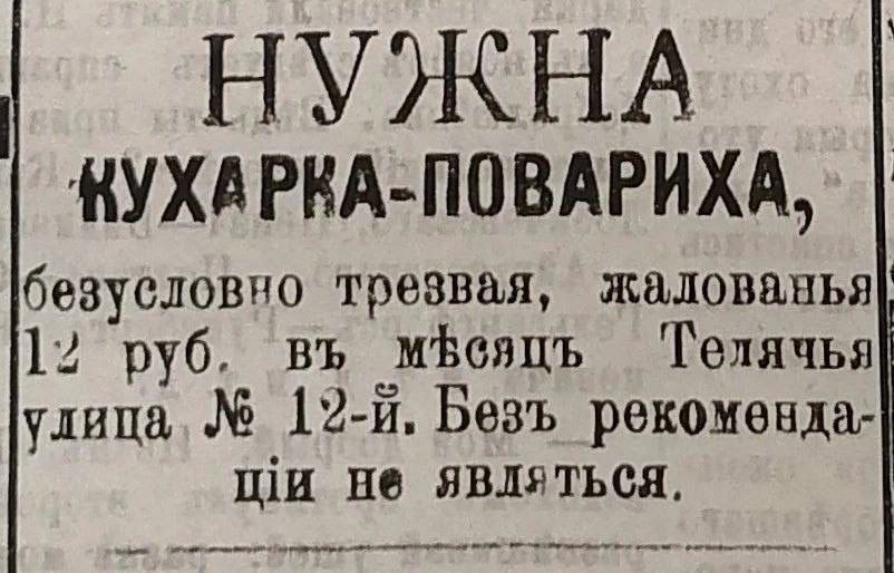 НУЖНА КУХАРКА-ПОВАРИХА, безусловно трезвая, жалованья 12 руб. в месяцъ Телящая улица № 12-й. Безъ рекомендаци не являться.