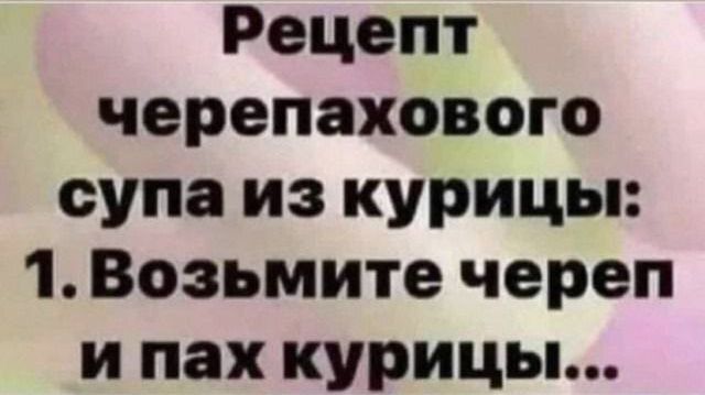 Рецепт черепахового супа из курицы: 1. Возьмите череп и пах курицы...