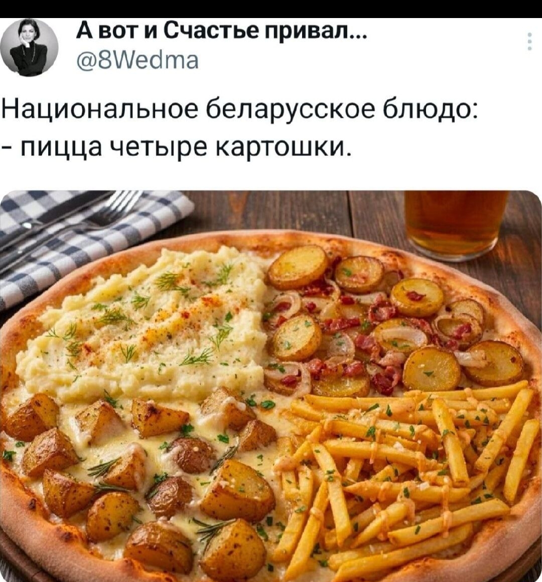 А вот и Счастье привал...

Национальное белорусское блюдо: - пицца четыре картошки.