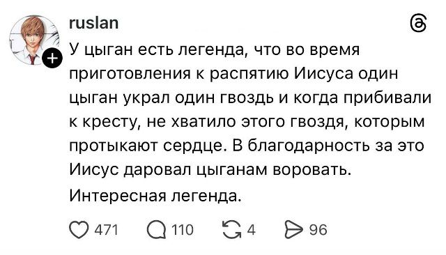 У цыган есть легенда, что во время приготовления к распятию Иисуса один цыган украл один гвоздь и когда прибивали к кресту, не хватило этого гвоздя, которым протыкают сердце. В благодарность за это Иисус даровал цыганам воровать.