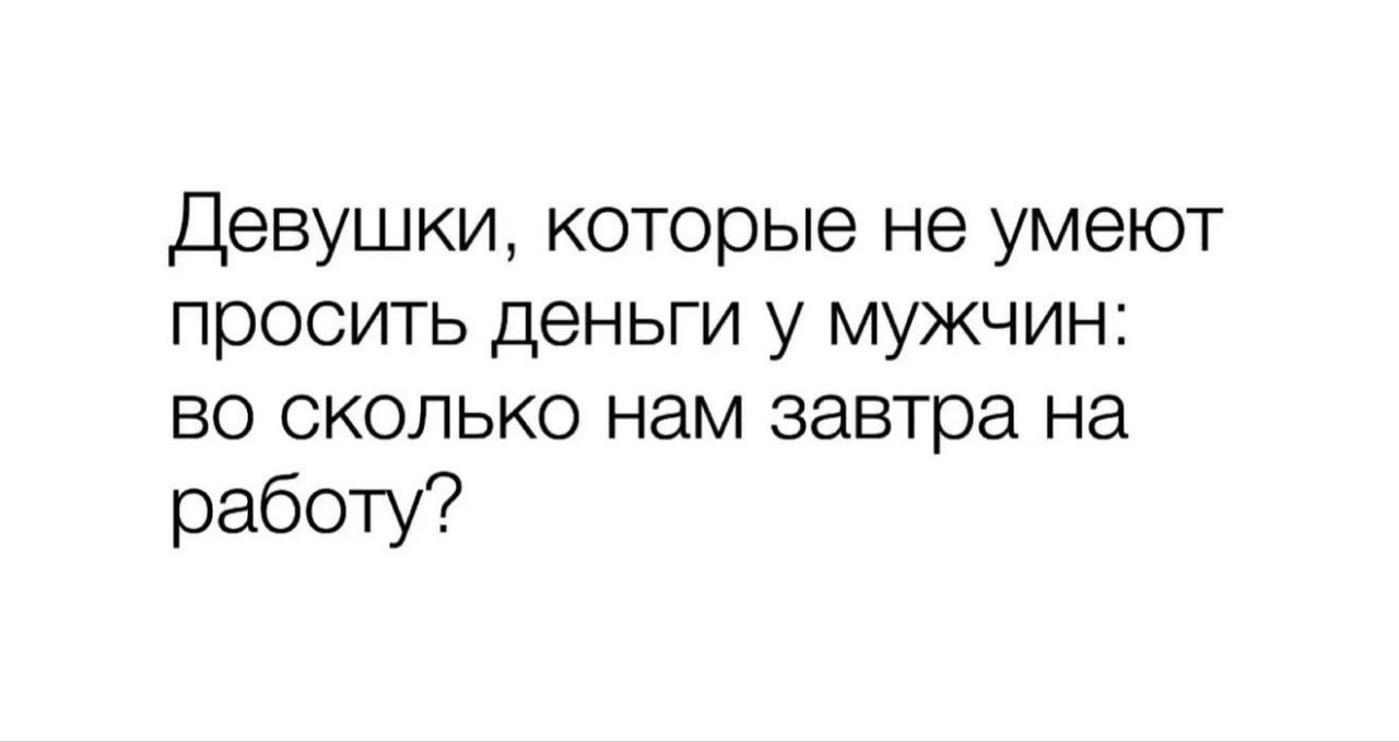 Девушки, которые не умеют просить деньги у мужчин: во сколько нам завтра на работу?