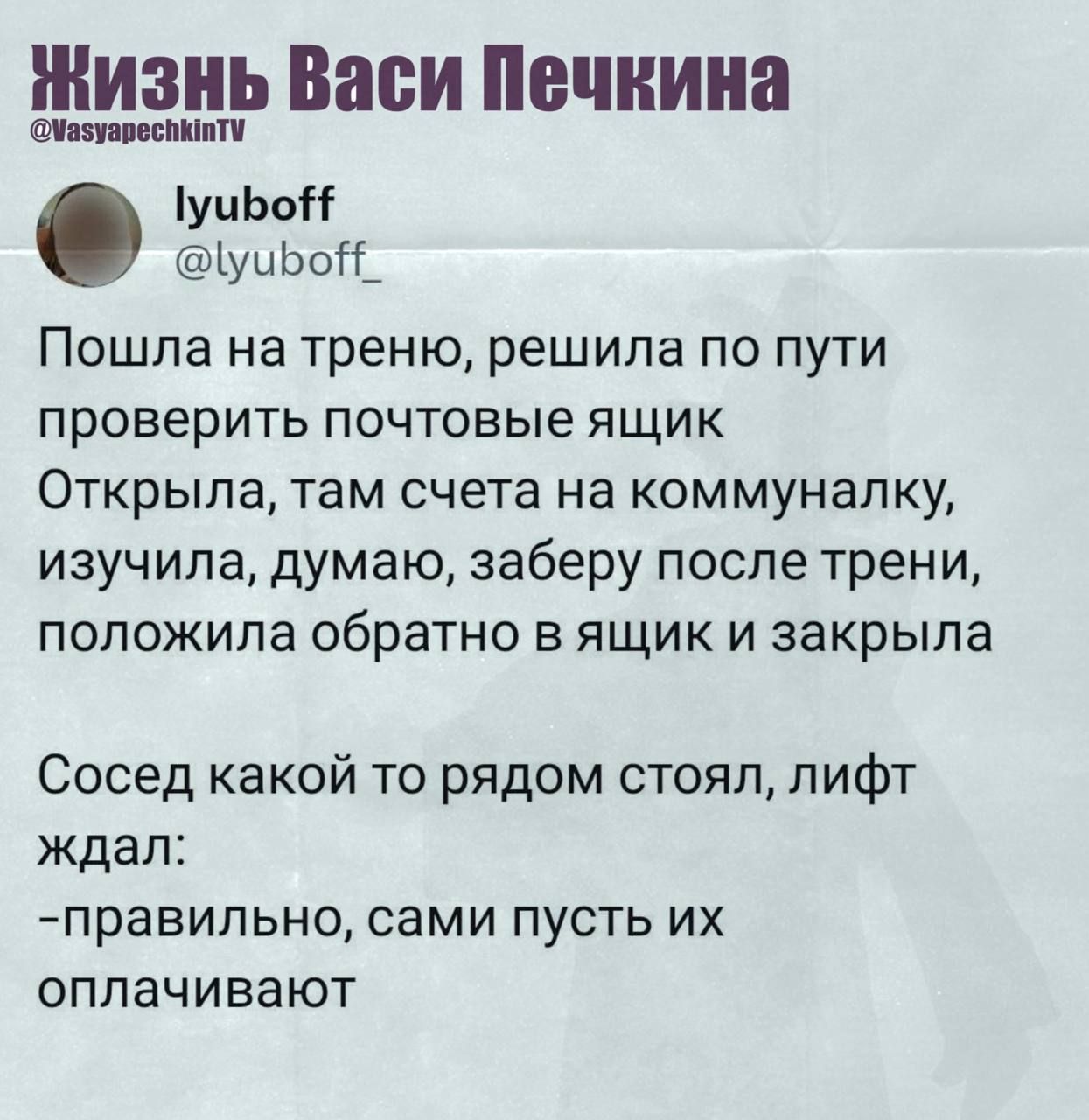 Пошла на треню, решила по пути проверить почтовые ящики
Открыла, там счета на коммуналку, изучила, думаю, заберу после трени, положила обратно в ящик и закрыла

Сосед какой то рядом стоял, лифт ждал:
-правильно, сами пусть их оплачивают