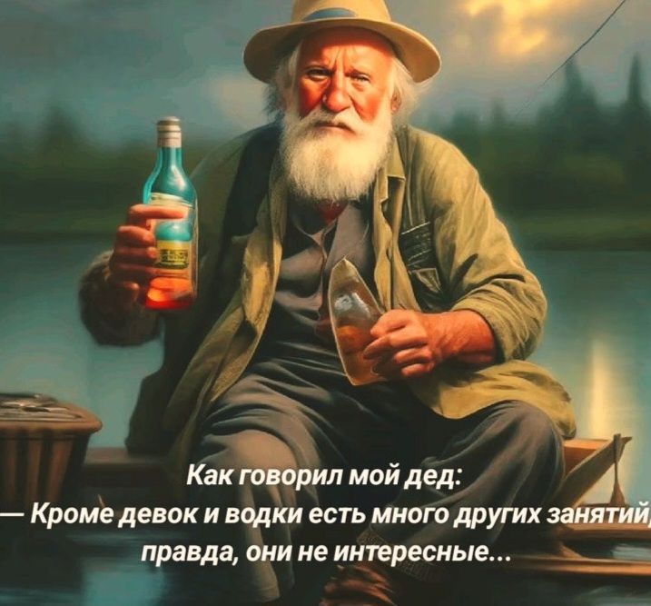 Как говорил мой дед: — Кроме девок и водки есть много других занятий, правда, они не интересные...