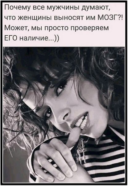 Почему все мужчины думают, что женщины выносят им МОЗГ?! Может, мы просто проверяем ЕГО наличие...))