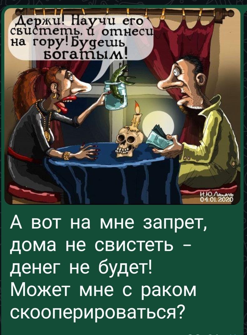 Держи! Научи его свистеть, и отнеси на гору! Будешь богатым! А вот на мне запрет, дома не свистеть - денег не будет! Может мне с раком скооперироваться?