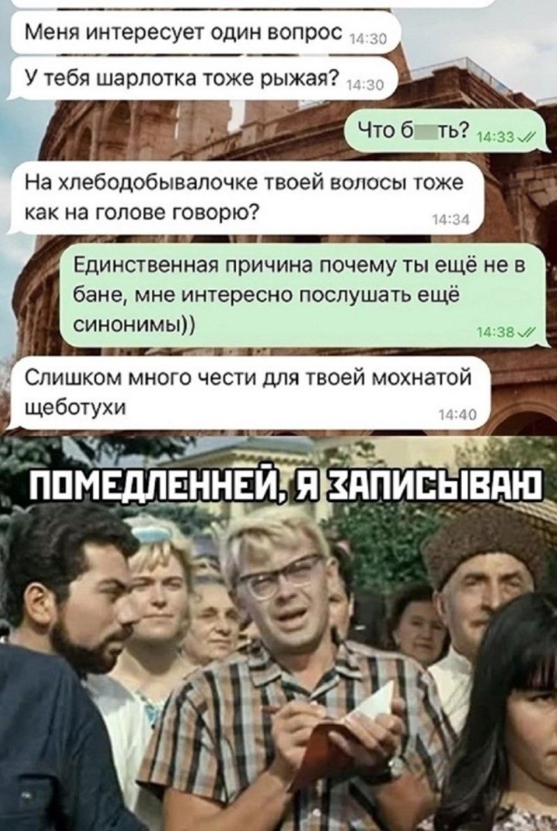 Меня интересует один вопрос
У тебя шарлотка тоже рыжая?
Что б ты?
На хлебобулавочке твоей волосой тоже как на голове говорю?
Единственная причина почему ты ещё не в бане, мне интересно послушать ещё синонимы))
Слишком много чести для твоей мохнатой щеботы
ПОМЕДЛЕННЕЙ, Я ЗАПИСЫВАЮ