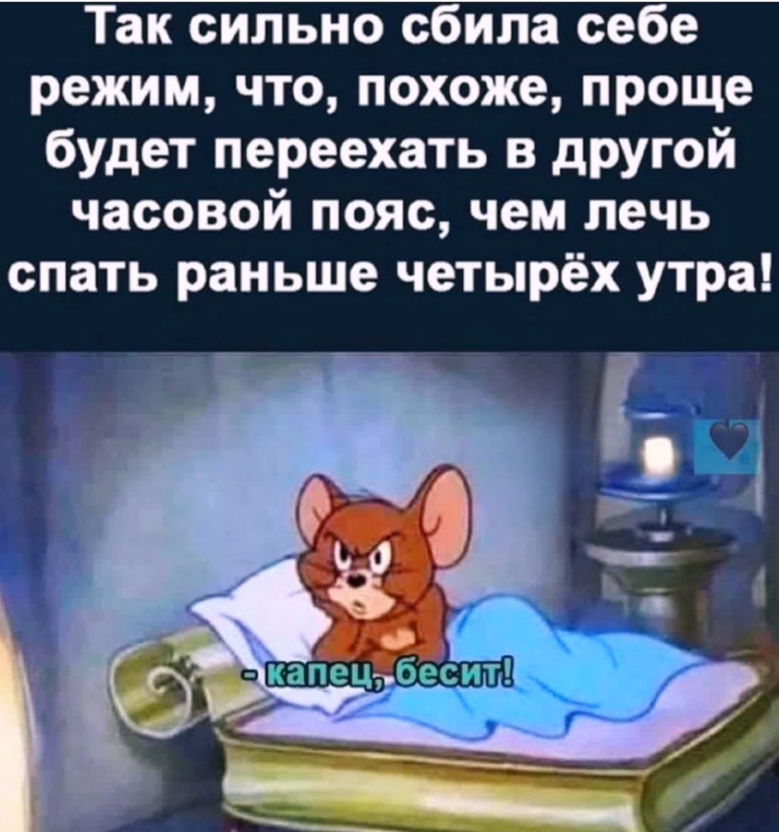 Так сильно сбила себе режим, что, похоже, проще будет переехать в другой часовой пояс, чем лечь спать раньше четырёх утра!\n- капец, бесит!