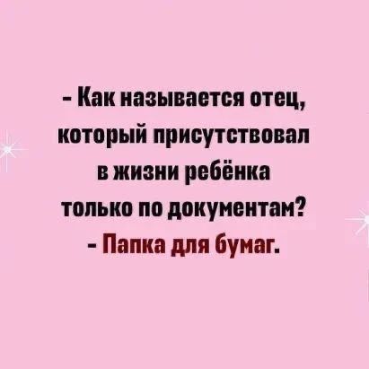 - Как называется отец, который присутствовал в жизни ребенка только по документам? - Папка для бумаг.