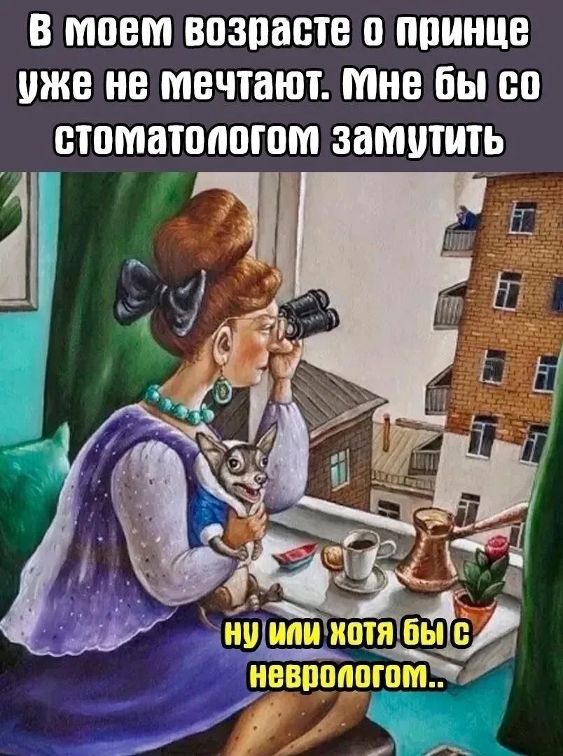 в моем возрасте о принце уже не мечтают. Мне бы со стоматологом затмить
ну или хотя бы с неврологом..