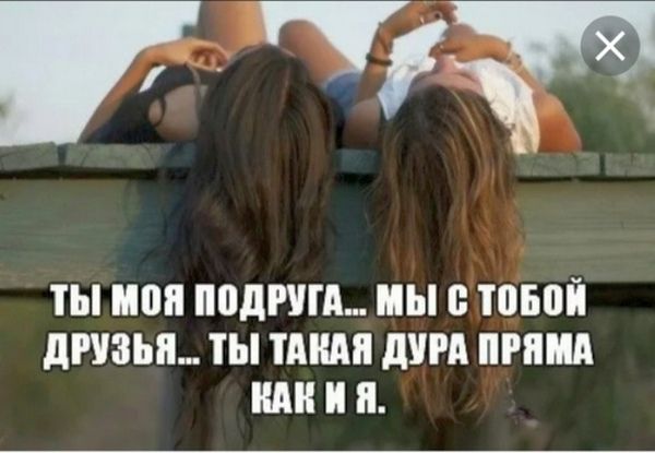 ТЫ МОЯ ПОДРУГА... МЫ С ТОБОЙ ДРУЗЬЯ... ТЫ ТАКАЯ ДУРА ПРЯМА КАК И Я.