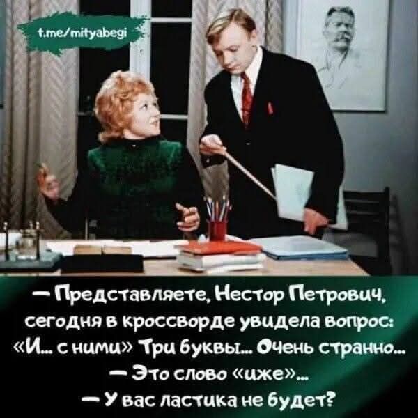 - Представляете, Нестор Петрович, сегодня в кроссворде увидела Вопрос: «И... с ними» Три буквы... Очень странно... - Это слово «иже»... - У вас ластика не будет?