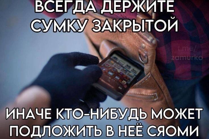 ВСЕГДА ДЕРЖИТЕ СУМКУ ЗАКРЫТОЙ ИНАЧЕ КТО-НИБУДЬ МОЖЕТ ПОДЛОЖИТЬ В НЕЁ СЮМЫ