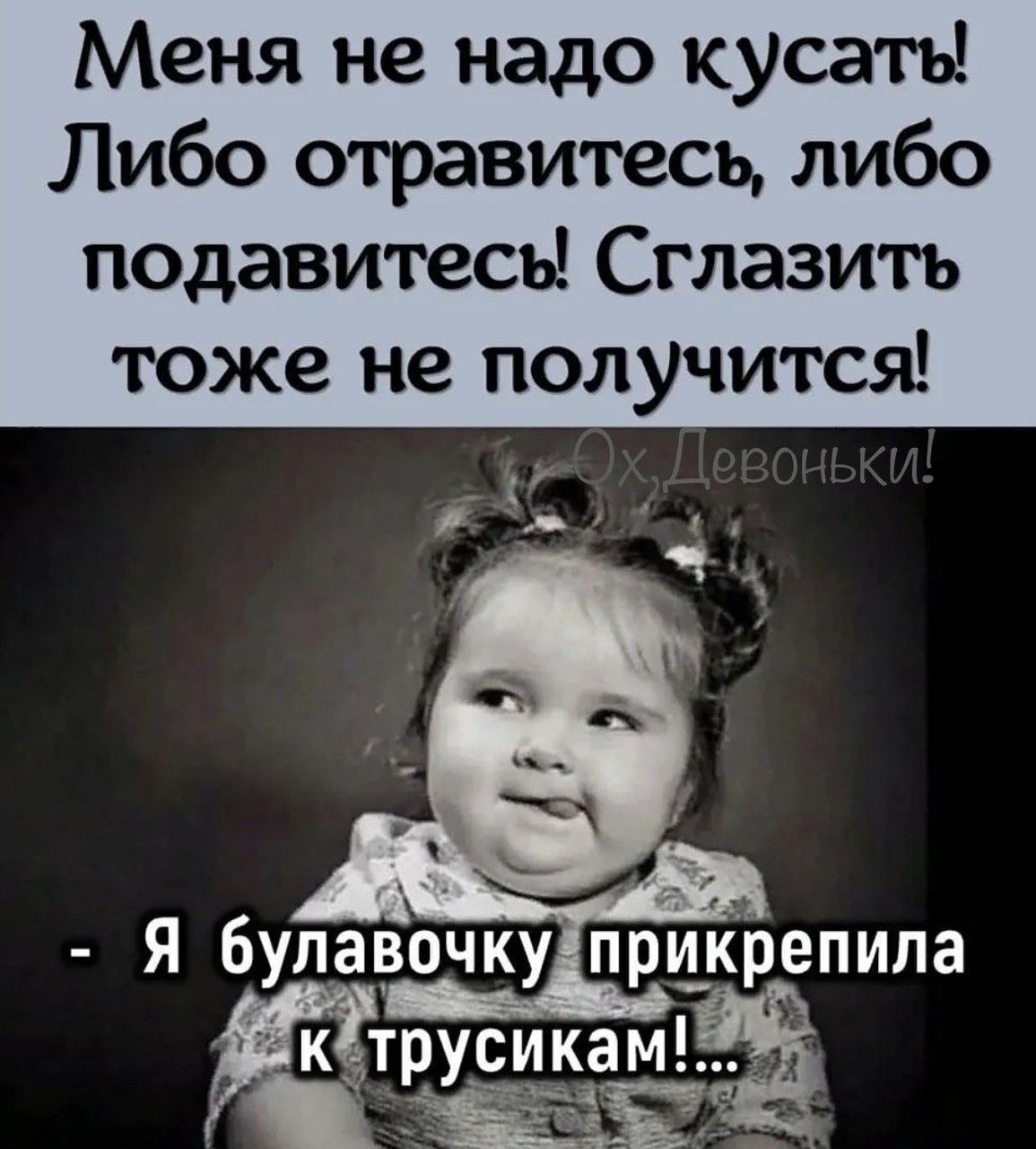 Меня не надо кусать! Либо отравитесь, либо подавитесь! Сглазить тоже не получится! - Я булавочку прикрепила к трусикам!...