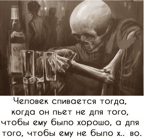 Человек спивается тогда, когда он пьет не для того, чтобы ему было хорошо, а для того, чтобы ему не было хуже.