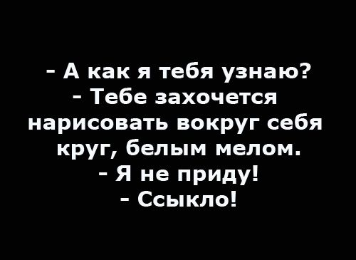 - А как я тебя узнаю?
- Тебе захочется
нарисовать вокруг себя
круг, белым мелом.
- Я не приду!
- Ссыко!