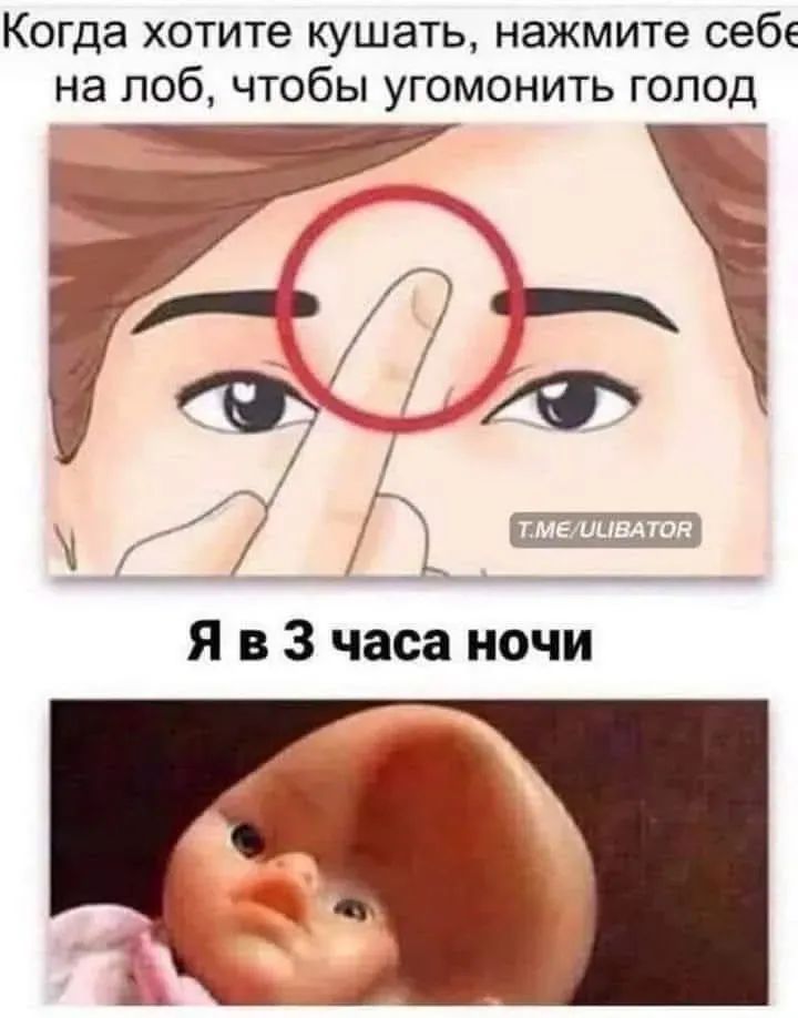 Когда хотите кушать, нажмите себе на лоб, чтобы угомонить голод. Я в 3 часа ночи