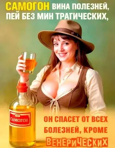 САМОГОН ВИНА ПОЛЕЗНЕЙ, ПЕЙ БЕЗ МИН ТРАГИЧЕСКИХ, ОН СПАСЕТ ОТ ВСЕХ БОЛЕЗНЕЙ, КРОМЕ ВЕНЕРИЧЕСКИХ