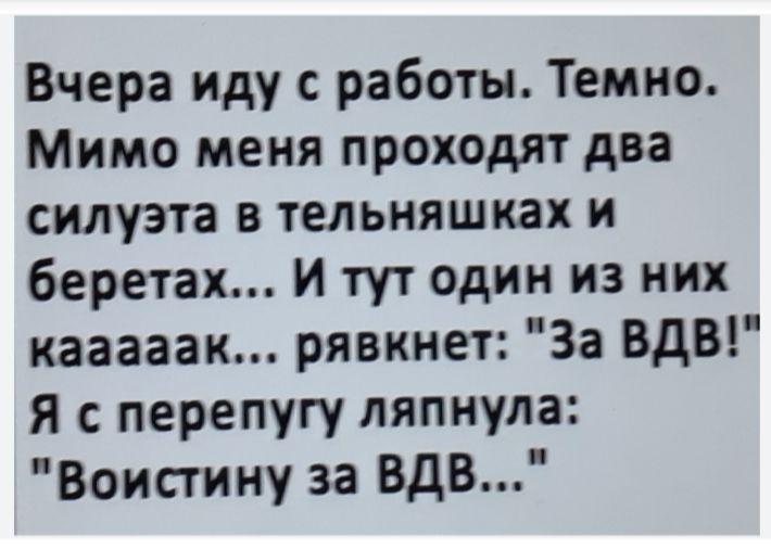 Вчера иду с работы. Темно. Мимо меня проходят два силуэта в телняшках и беретаx... И тут один из них каааак... рявкнет: 