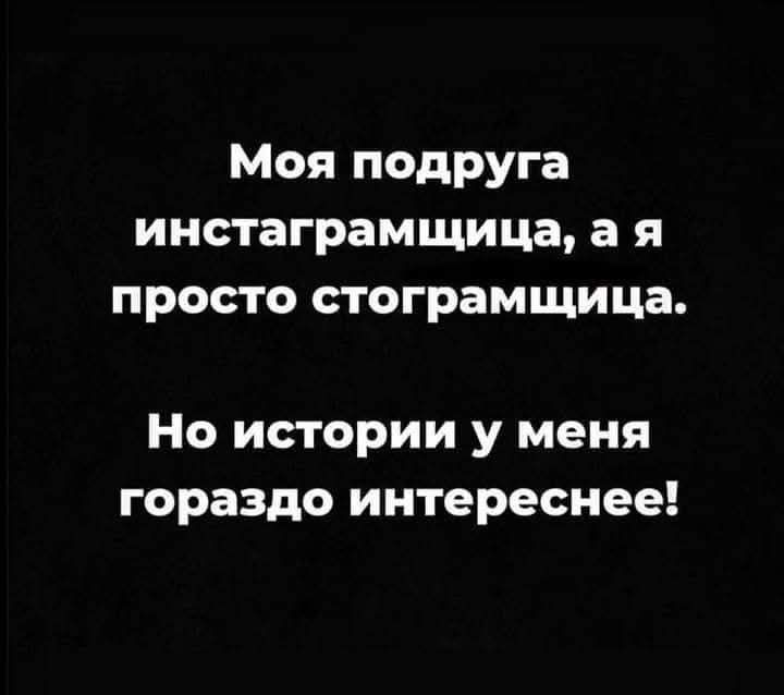 Моя подруга инстаграмщица, а я просто стограмщица. Но истории у меня гораздо интереснее!