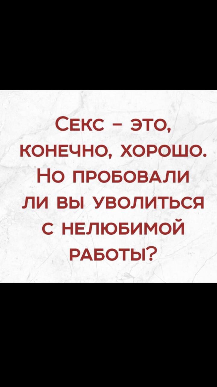 Секс - это, конечно, хорошо. Но пробовали ли вы уволиться с нелюбимой работы?