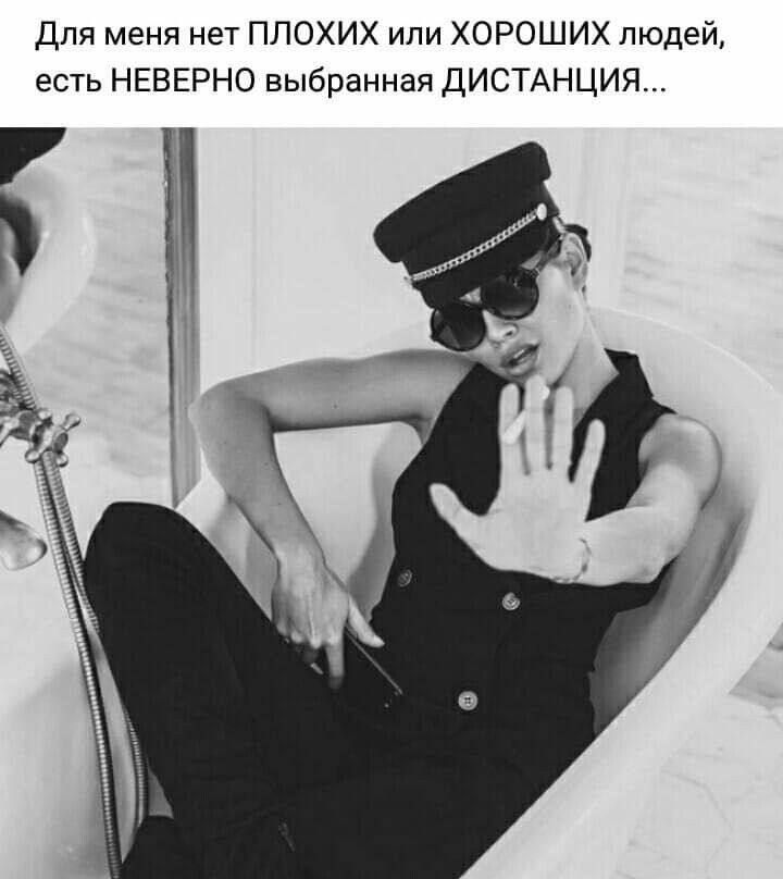 Для меня нет ПЛОХИХ или ХОРОШИХ людей, есть НЕВЕРНО выбранная ДИСТАНЦИЯ...
