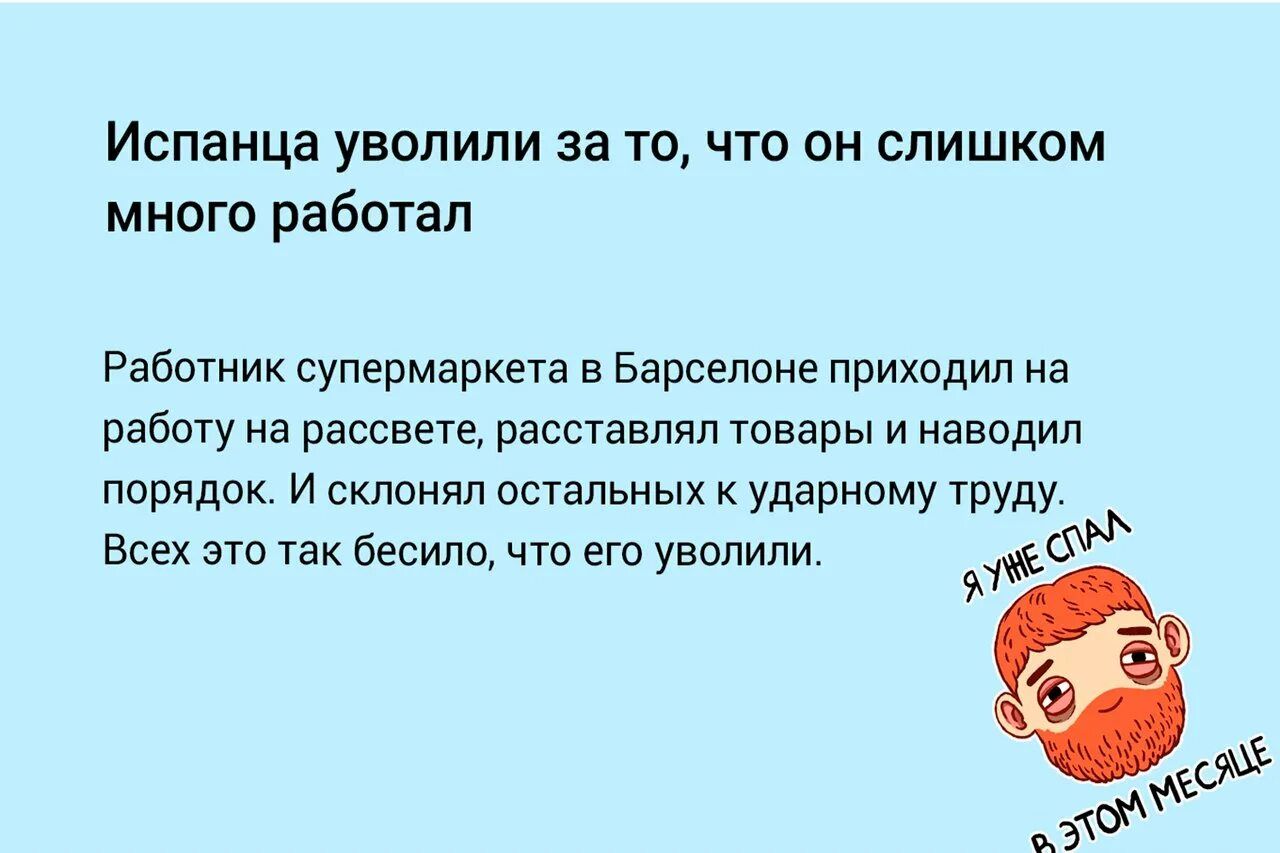 Испанца уволили за то, что он слишком много работал

Работник супермаркета в Барселоне приходил на работу на рассвете, расставлял товары и наводил порядок. И склонял остальных к ударному труду. Всех это так бесило, что его уволили.