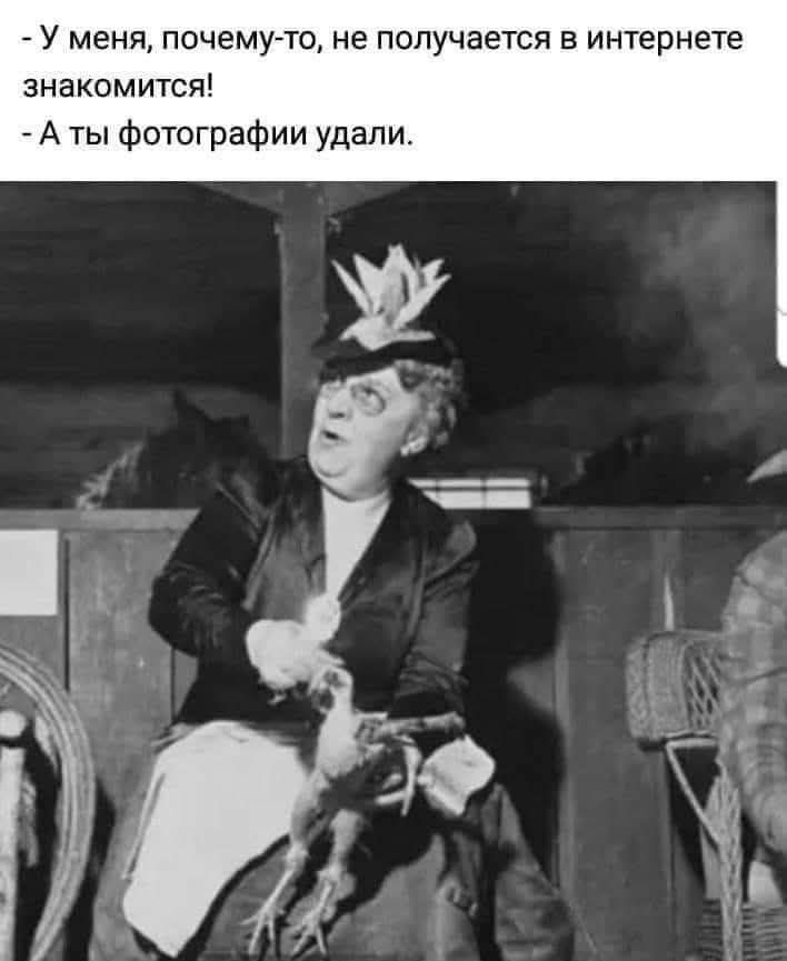 - У меня, почему-то, не получается в интернете знакомится!\n- А ты фотографии удалил.