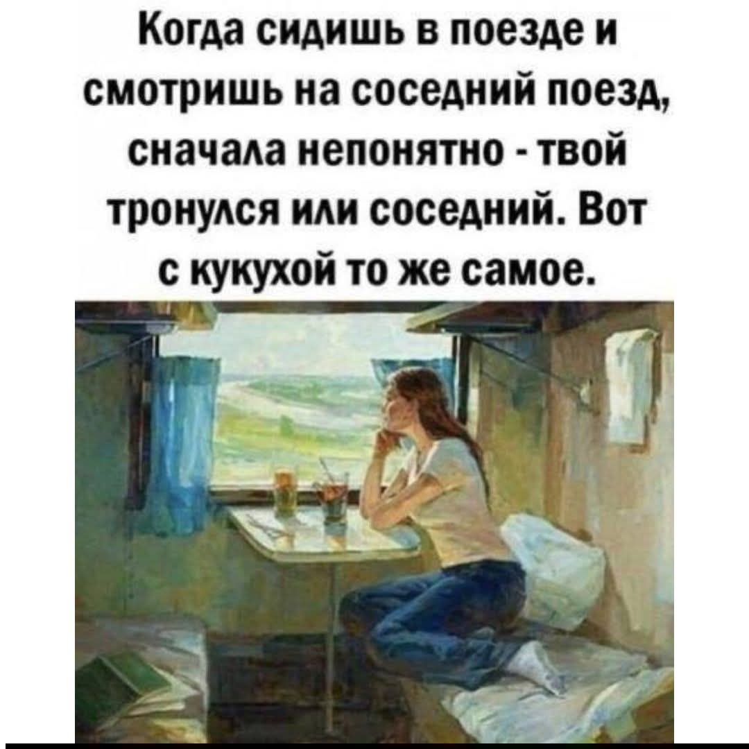Когда сидишь в поезде и смотришь на соседний поезд, сначала непонятно - твой тронулся или соседний. Вот с кукухой то же самое.