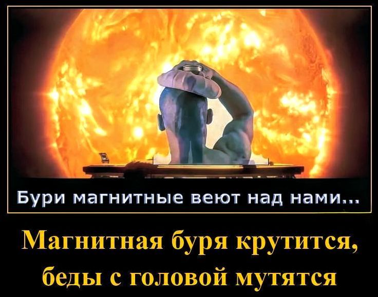 Бури магнитные вюют над нами...\nМагнитная буря крутится, беды с головой мутятся